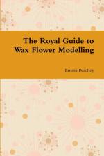 The Royal Guide to Wax Flower Modelling af Emma Peachey