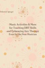Music Activities & More for Teaching DBT Skills and Enhancing Any Therapy af Deborah Spiegel