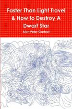 Faster Than Light Travel & How to Destroy A Dwarf Star af Alan Peter Garfoot