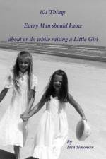 101 Things Every Man should know about or do while raising a Little Girl af Dan Simonsen