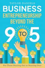 Business Entrepreneurship Beyond the 9 to 5. For Those Starting Out or Starting Over af Taylor Daniels