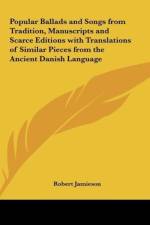 Popular Ballads and Songs from Tradition, Manuscripts and Scarce Editions with Translations of Similar Pieces from the Ancient Danish Language af Robert Jamieson