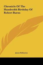Chronicle Of The Hundredth Birthday Of Robert Burns af James Ballantine