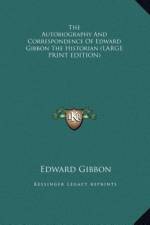 The Autobiography And Correspondence Of Edward Gibbon The Historian (LARGE PRINT EDITION) af Edward Gibbon