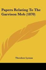 Papers Relating To The Garrison Mob (1870) af Theodore Lyman