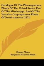 Catalogue Of The Phaenogamous Plants Of The United States, East Of The Mississippi, And Of The Vascular Cryptogamous Plants Of North America (1872) af Horace Mann