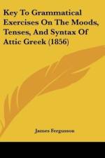 Key To Grammatical Exercises On The Moods, Tenses, And Syntax Of Attic Greek (1856) af James Fergusson