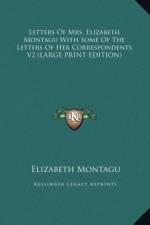 Letters Of Mrs. Elizabeth Montagu With Some Of The Letters Of Her Correspondents V2 (LARGE PRINT EDITION) af Elizabeth Montagu