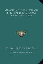 Memoirs Of The Rebellion In 1745 And 1746 (LARGE PRINT EDITION) af Chevalier de Johnstone