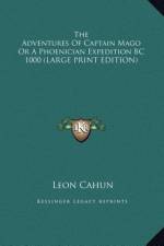 The Adventures Of Captain Mago Or A Phoenician Expedition BC 1000 (LARGE PRINT EDITION) af Leon Cahun