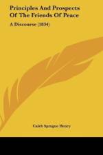 Principles And Prospects Of The Friends Of Peace af Caleb Sprague Henry