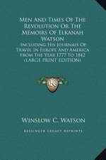 Men And Times Of The Revolution Or The Memoirs Of Elkanah Watson af Winslow C. Watson