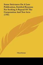 Some Strictures On A Late Publication, Entitled Reasons For Seeking A Repeal Of The Corporation And Test Acts (1791) af Churchman