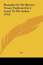 Remarks On The Barrier-Treaty Vindicated In A Letter To The Author (1713) af T. R.