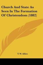 Church And State As Seen In The Formation Of Christendom (1882) af T. W. Allies