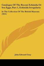 Catalogue Of The Recent Echinida Or Sea Eggs, Part 1, Echinida Irregularia af John Edward Gray