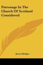 Patronage In The Church Of Scotland Considered af James Bridges