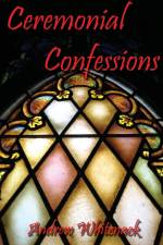 Ceremonial Confessions af Andrew Whitenack