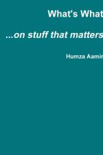 What's What...on stuff that matters af Humza Aamir