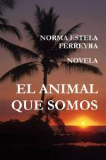 EL ANIMAL QUE SOMOS af Norma Estela Ferreyra