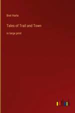 Tales of Trail and Town af Bret Harte