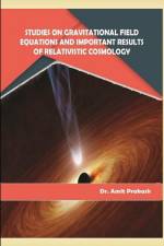 STUDIES ON GRAVITATIONAL FIELD EQUATIONS AND IMPORTANT RESULTS OF RELATIVISTIC COSMOLOGY af Amit Prakash