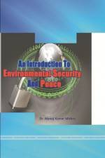 AN INTRODUCTION TO ENVIRONMENTAL SECURITY AND PEACE af Manoj Kumar Mishra