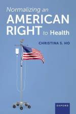 Normalizing an American Right to Health af Christina S. Ho