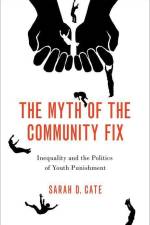 The Myth of the Community Fix: Inequality and the Politics of Youth Punishment af Sarah D. Cate