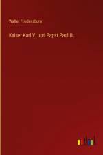 Kaiser Karl V. und Papst Paul III. af Walter Friedensburg