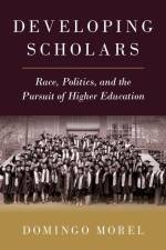 Developing Scholars: Race, Politics, and the Pursuit of Higher Education af Domingo Morel