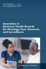 Innovation in Electronic Health Records for Oncology Care, Research, and Surveillance: Proceedings of a Workshop af National Academies Of Sciences Engineeri