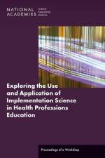 Exploring the Use and Application of Implementation Science in Health Professions Education: Proceedings of a Workshop af National Academies Of Sciences Engineeri