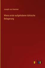 Wiens erste aufgehobene türkische Belagerung af Joseph von Hammer