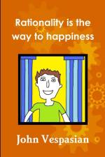 Rationality is the way to happiness af John Vespasian