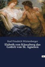 Elsbeth von Küssaberg das Gotteli von St. Agnesen af Karl Friedrich Würtenberger