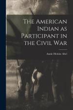 The American Indian as Participant in the Civil War af Annie Heloise Abel