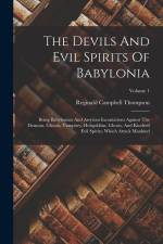The Devils And Evil Spirits Of Babylonia: Being Babylonian And Assyrian Incantations Against The Demons, Ghouls, Vampires, Hobgoblins, Ghosts, And Kin af Reginald Campbell Thompson