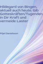Hildegard von Bingen, aktuell auch heute. Gib Gotteskräften/Tugenden in Dir Kraft und vermeide Laster af Pöjel Danielsson