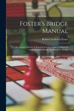 Foster's Bridge Manual: A Complete System of Instruction in the Game, to Which Is Added Dummy Bridge and Duplicate Bridge af Robert Frederick Foster