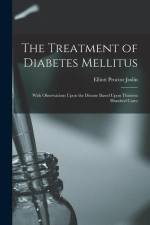 The Treatment of Diabetes Mellitus: With Observations Upon the Disease Based Upon Thirteen Hundred Cases af Elliott Proctor Joslin
