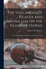 The Volcanoes of Kilauea and Mauna Loa On the Island of Hawaii: Their Variously Recorded History to the Present Time af William Tufts Brigham