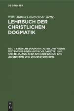 Biblische Dogmatik Alten und Neuen Testaments Oder kritische Darstellung der Religionslehre des Hebraismus, des Judenthums und Urchristenthums af Wilhelm Martin Leberecht Wette