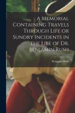 A Memorial Containing Travels Through Life or Sundry Incidents in the Life of Dr. Benjamin Rush af Benjamin Rush