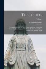 The Jesuits: A Complete History Of Their Open And Secret Proceedings From The Foundation Of The Order To The Present Time, Told To