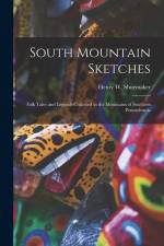 South Mountain Sketches; Folk Tales and Legends Collected in the Mountains of Southern Pennsylvania af Henry W. (Henry Wharton) B. Shoemaker