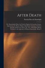 After Death: Or, Disembodied Man. the World of Spirits; Its Location, Extent, Appearance; the Route Thither; Inhabitants; Customs, af Paschal Beverly Randolph