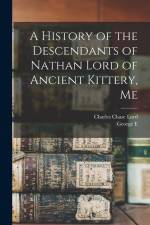 A History of the Descendants of Nathan Lord of Ancient Kittery, Me