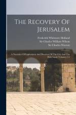 The Recovery Of Jerusalem: A Narrative Of Exploration And Discovery In The City And The Holy Land, Volumes 1-2 af Charles William Wilson