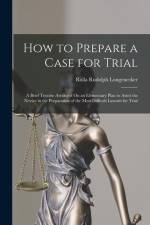 How to Prepare a Case for Trial: A Brief Treatise Arranged On an Elementary Plan to Assist the Novice in the Preparation of the Most Difficult Lawsuit af Rolla Rudolph Longenecker